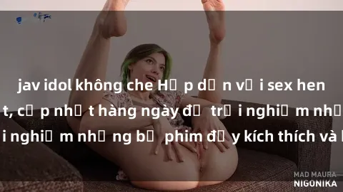 jav idol không che Hấp dẫn với sex hentai vietsub mới nhất, cập nhật hàng ngày để trải nghiệm những bộ phim đầy kích thích và hấp dẫn.